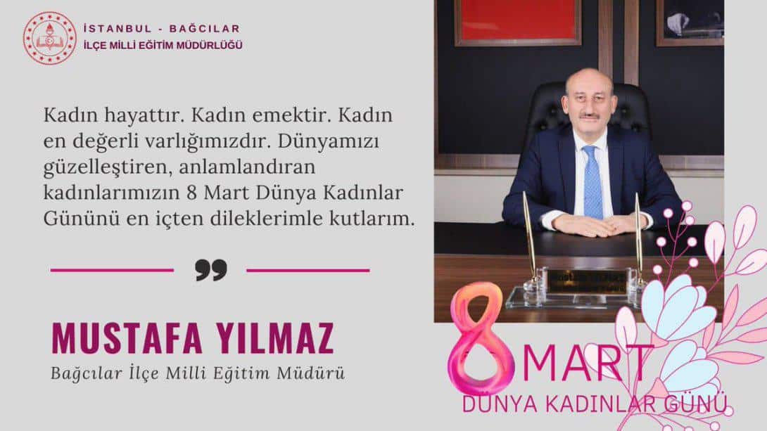 İlçe Milli Eğitim Müdürümüz Sayın Mustafa YILMAZ'ın 08 Mart Dünya Kadınlar Günü Mesajı.