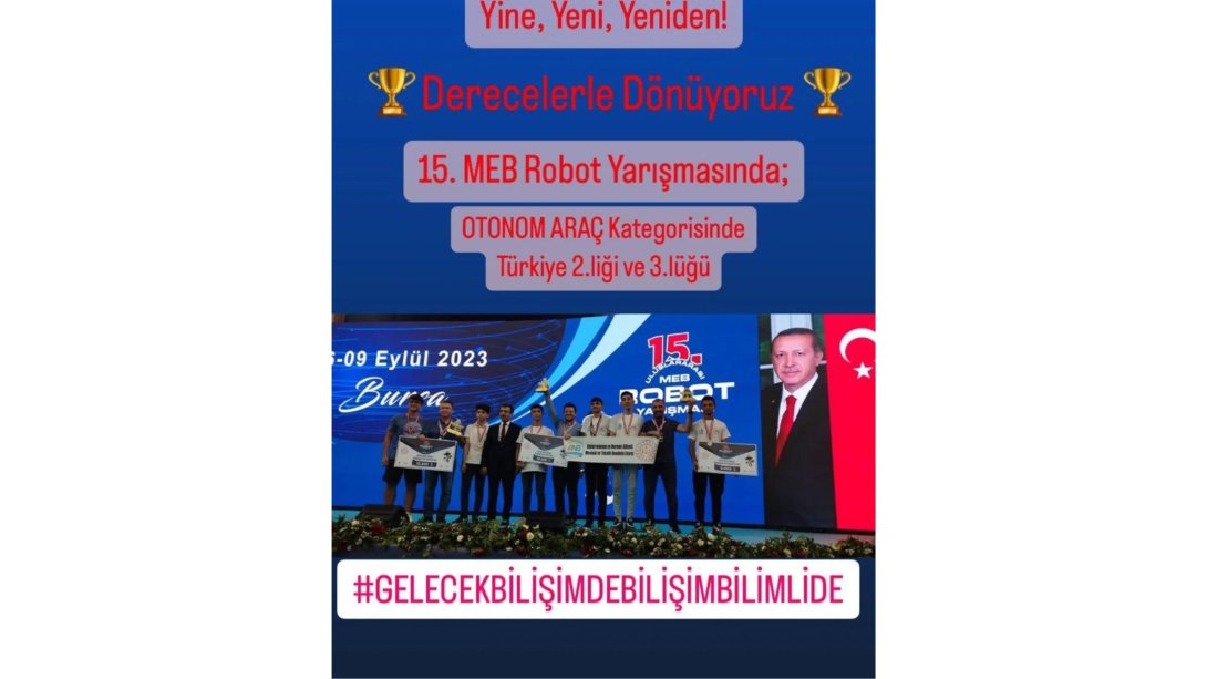 15. Uluslararası MEB Robot Yarışmasında OTONOM ARAÇ Kategorisinde Türkiye İkinciliği ve Türkiye Üçüncülüğü Derecelerini Kazanan Abdurrahman ve Nermin Bilimli Mesleki ve Teknik Anadolu Lisesi Öğrenci ve Öğretmenlerini Tebrik Ederiz.