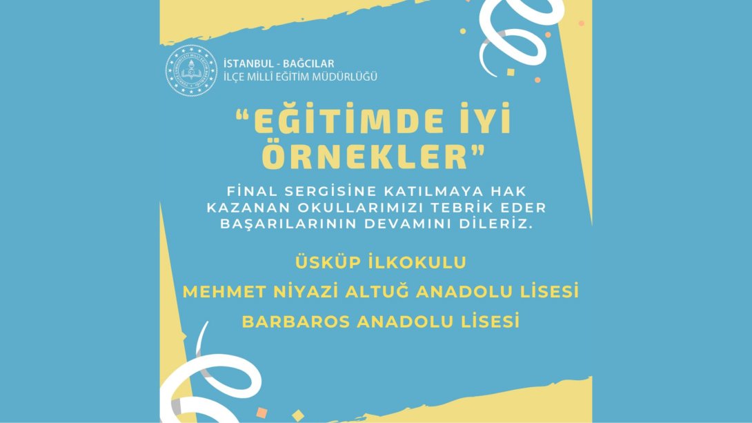 Eğitimde İyi Örnekler Final Sergisine Katılmaya Hak Kazanan Üsküp İlkokulu, Mehmet Niyazi Altuğ Anadolu Lisesi Barbaros Anadolu Lisesini Tebrik Eder Başarılarının Devamını Dileriz.